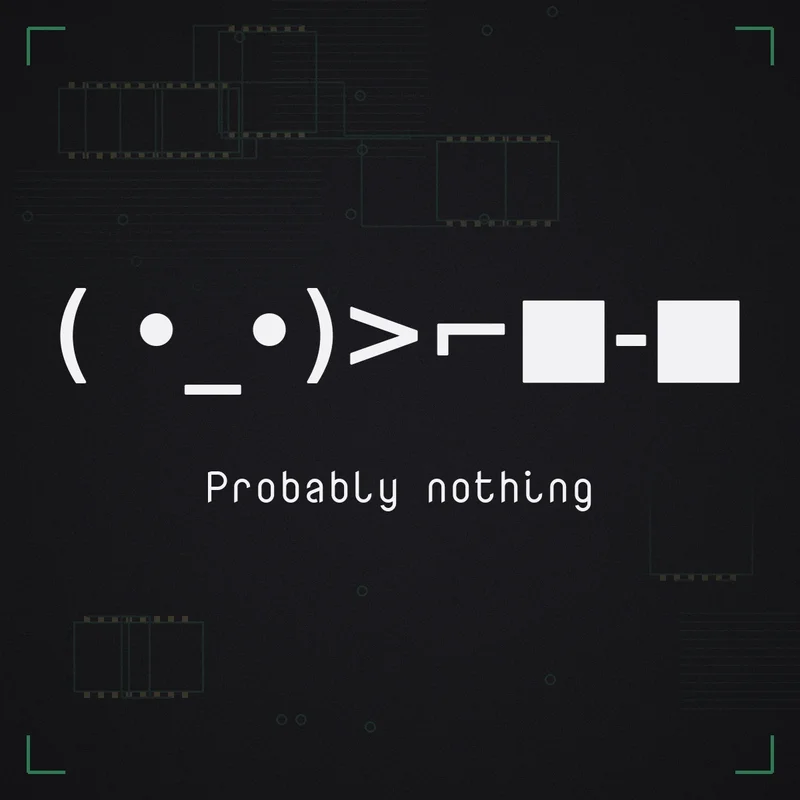 ( •_•)>⌐■-■ Probably nothing