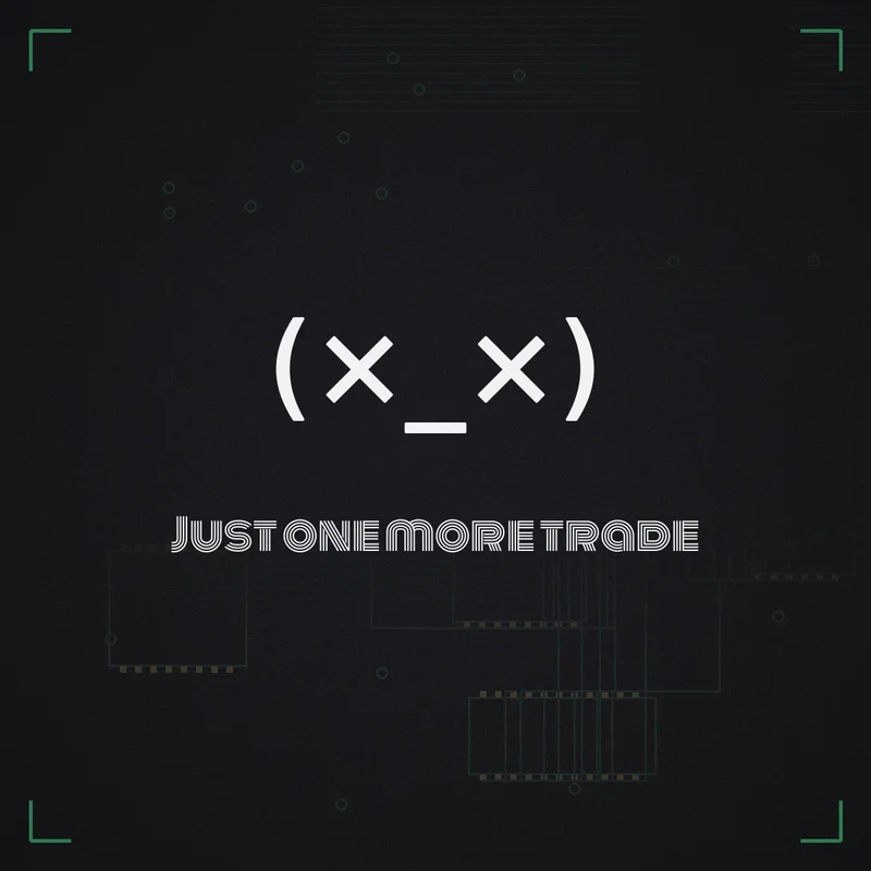 (×_×) Just one more trade