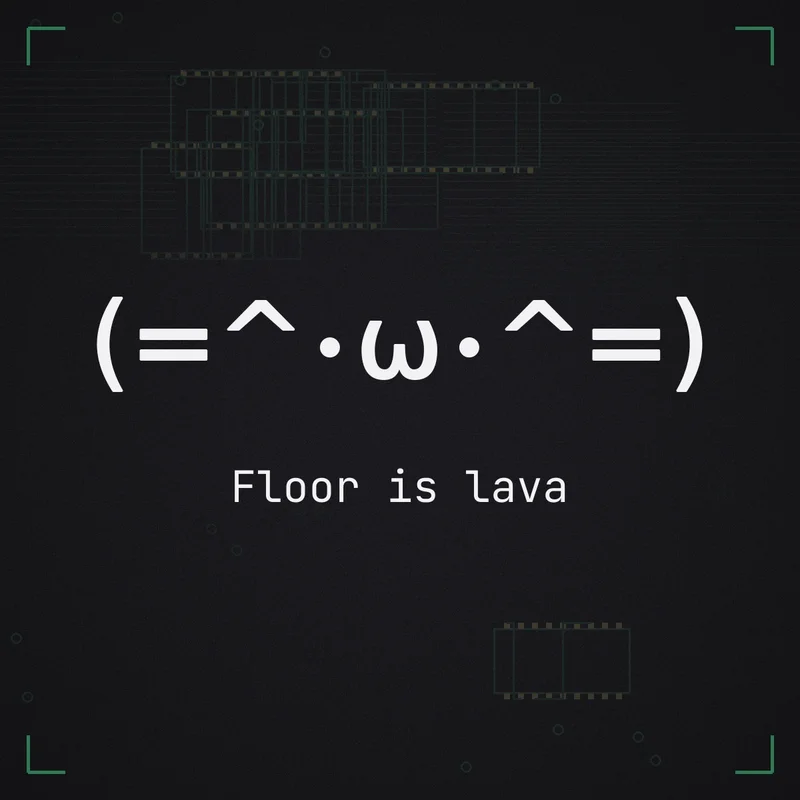 (=^・ω・^=) Floor is lava