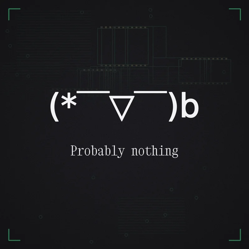 (* ̄▽ ̄)b Probably nothing