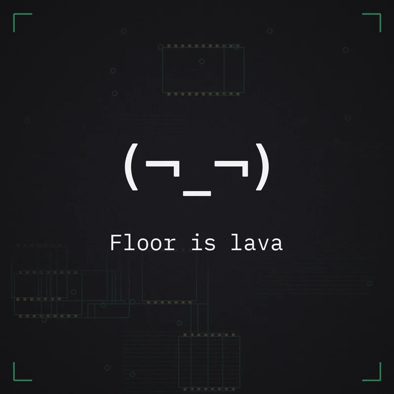 (¬_¬) Floor is lava