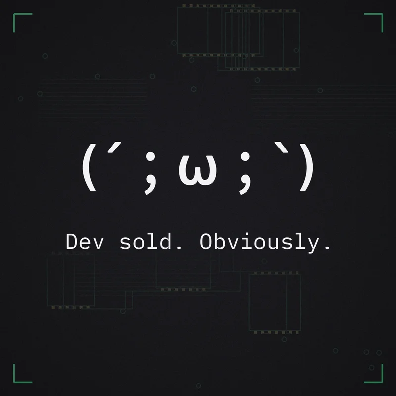 (´;ω;`) Dev sold. Obviously.