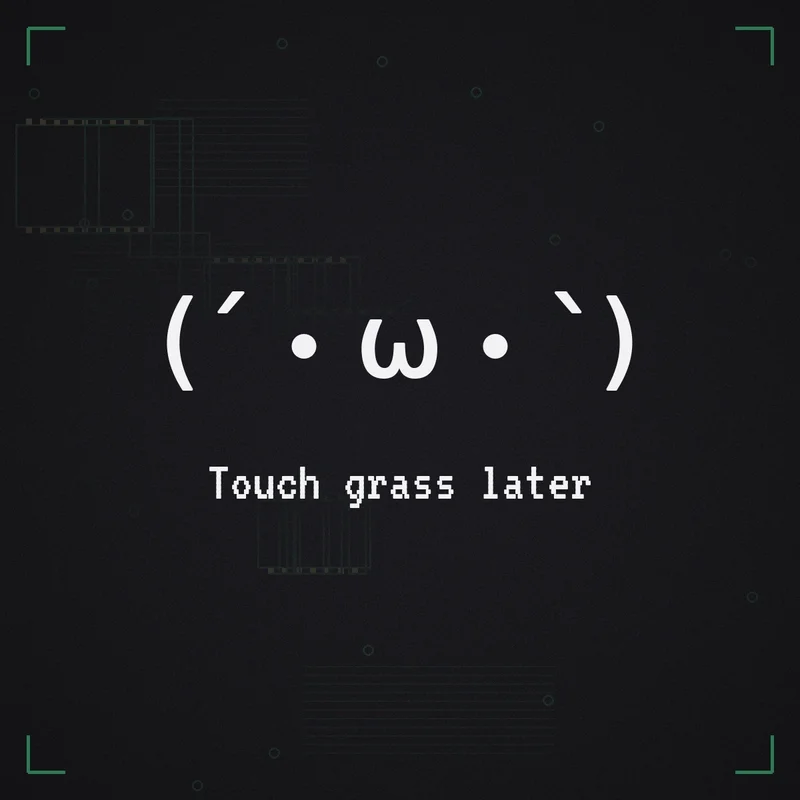 (´・ω・`) Touch grass later