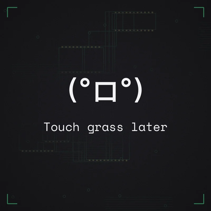(°ロ°) Touch grass later
