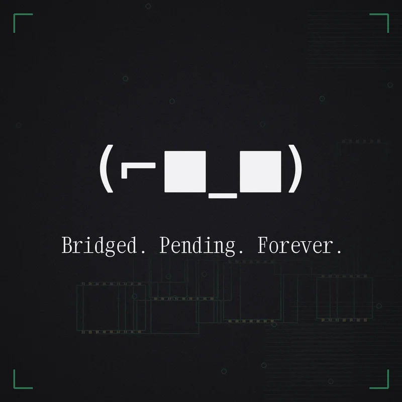 (⌐■_■) Bridged. Pending. Forever.