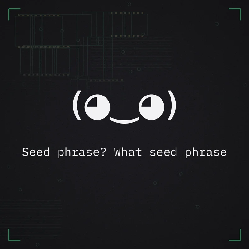 (◕‿◕) Seed phrase? What seed phrase