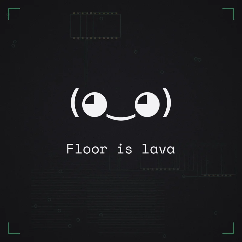 (◕‿◕) Floor is lava
