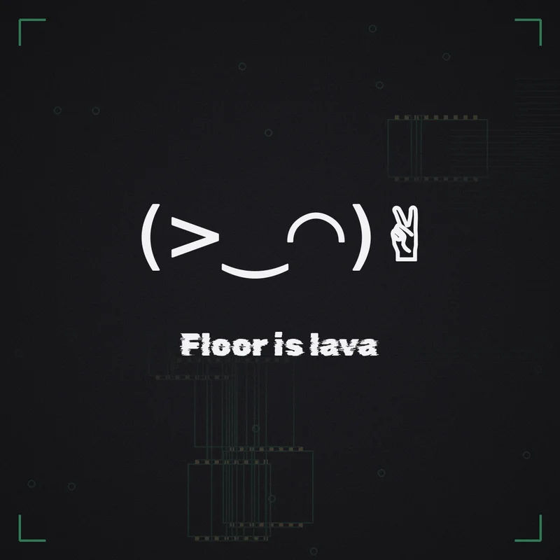 (>‿◠)✌ Floor is lava