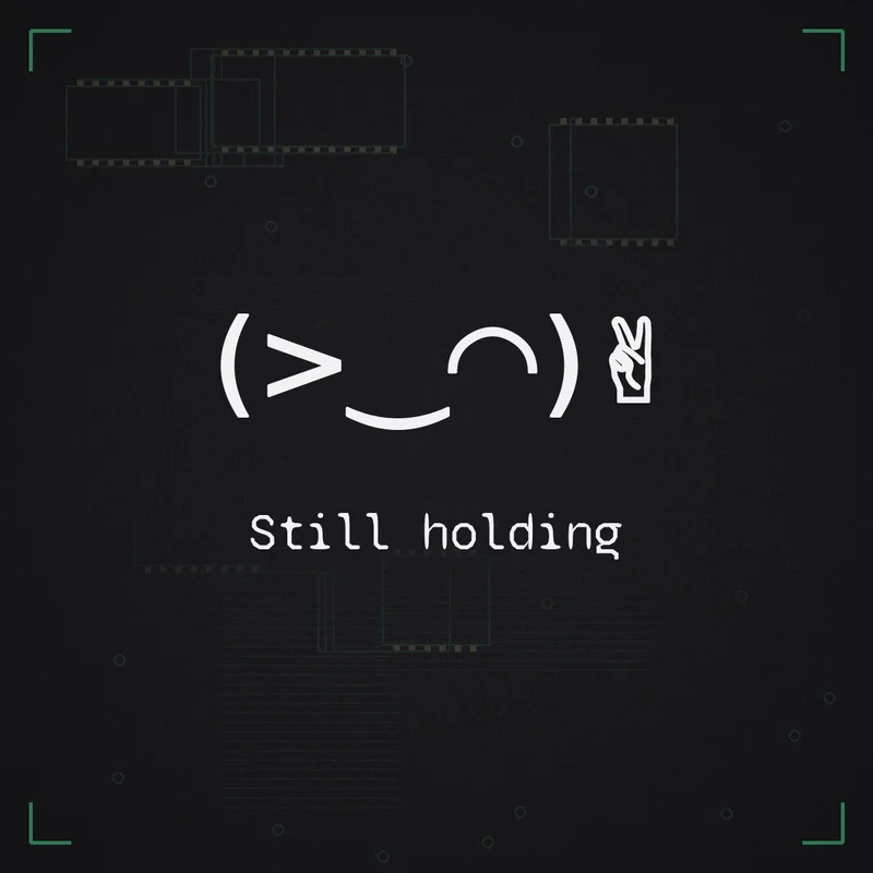 (>‿◠)✌ Still holding