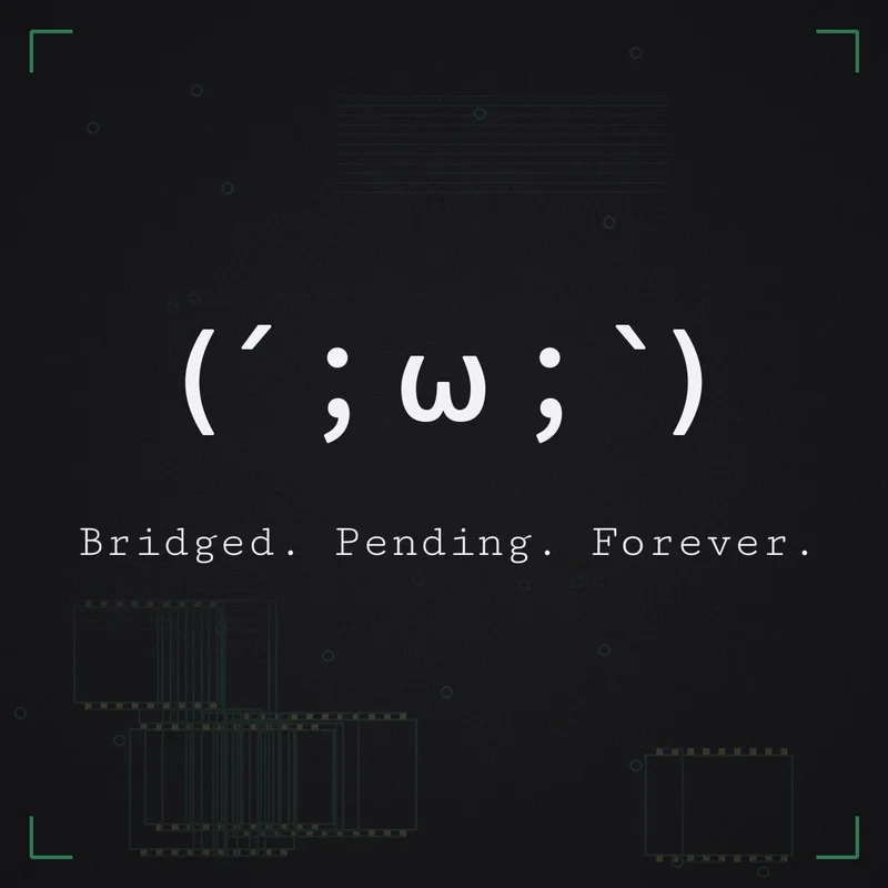 (´;ω;`) Bridged. Pending. Forever.