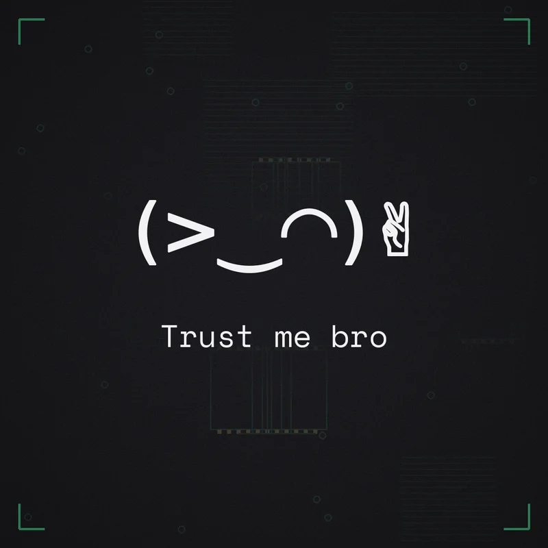 (>‿◠)✌ Trust me bro