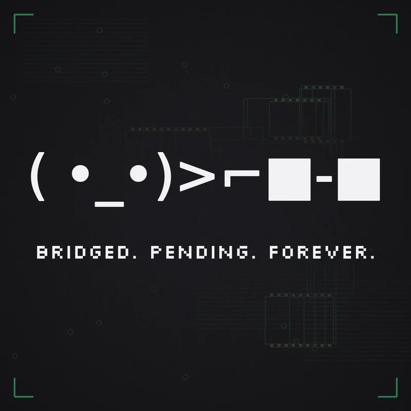 ( •_•)>⌐■-■ Bridged. Pending. Forever.