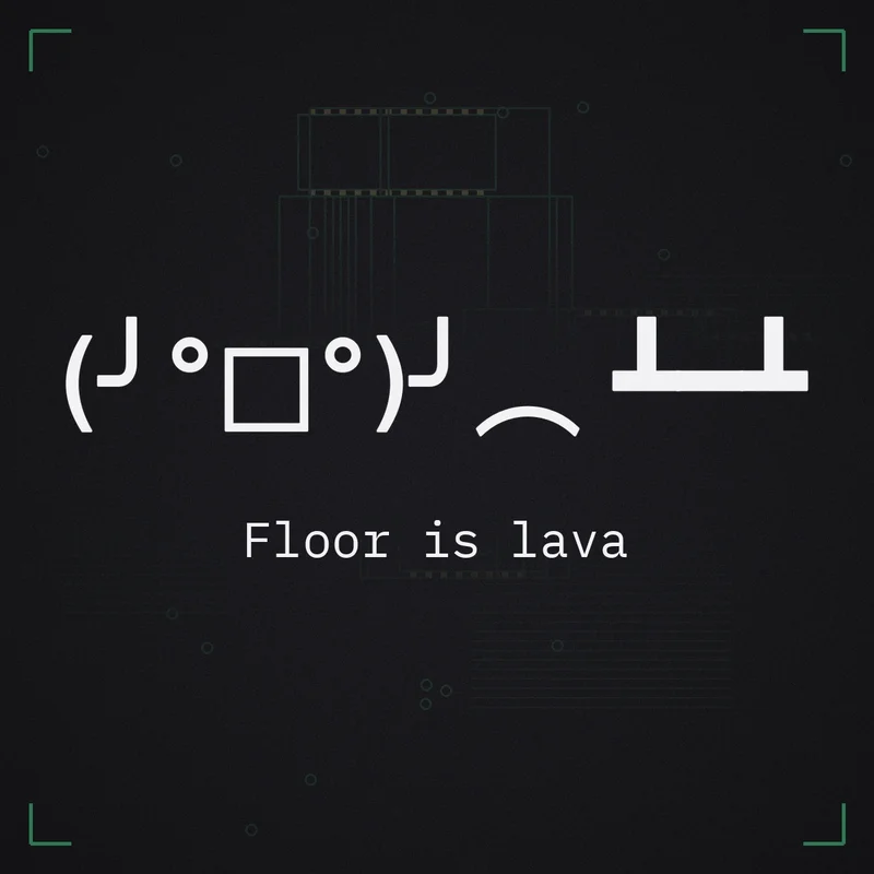 (╯°□°)╯︵ ┻━┻ Floor is lava