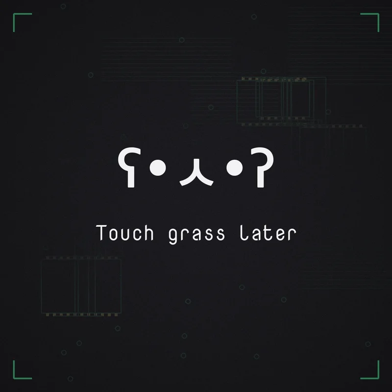 ʕ•ㅅ•ʔ Touch grass later