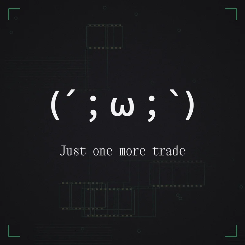 (´;ω;`) Just one more trade