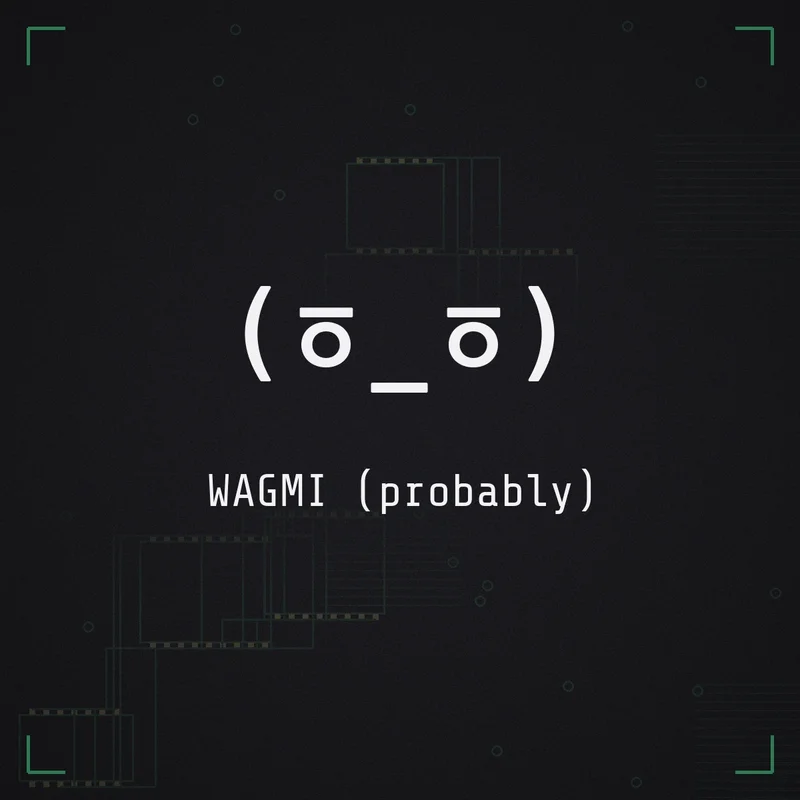 (ㆆ_ㆆ) WAGMI (probably)