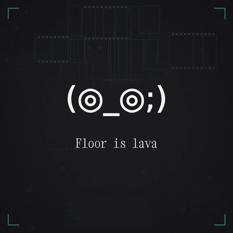 (◎_◎;) Floor is lava