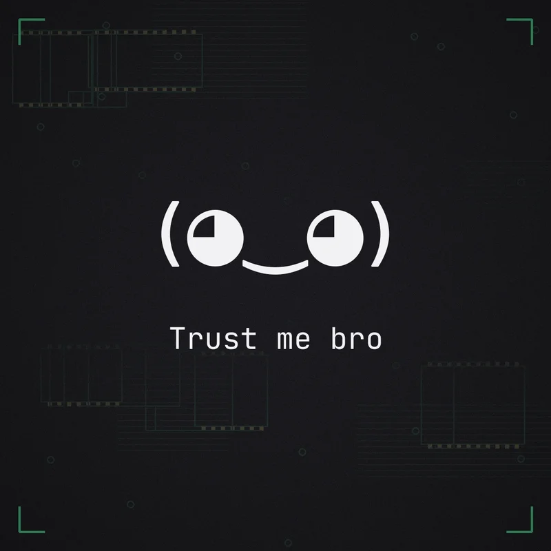 (◕‿◕) Trust me bro