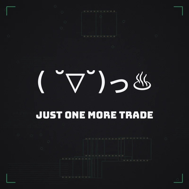 ( ˘▽˘)っ♨ Just one more trade