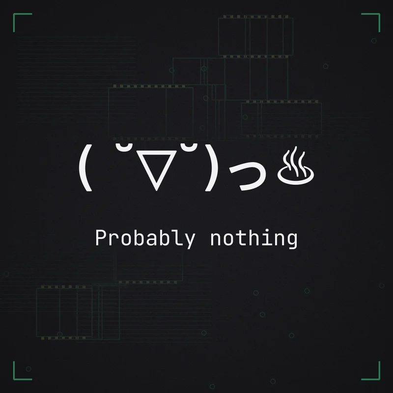 ( ˘▽˘)っ♨ Probably nothing