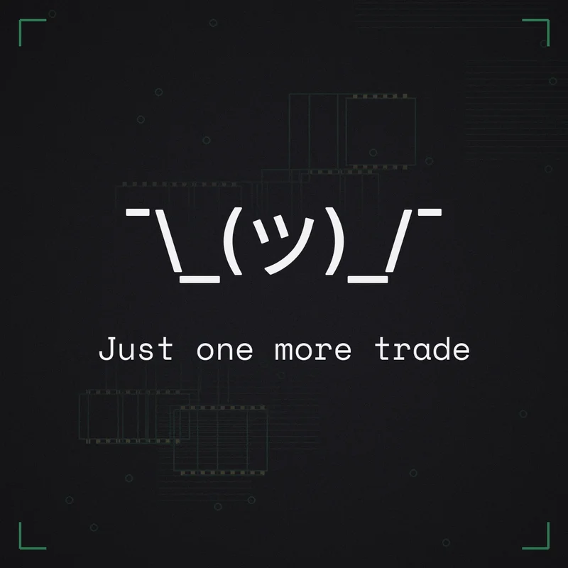 ¯\_(ツ)_/¯ Just one more trade