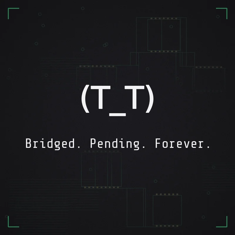 (T_T) Bridged. Pending. Forever.