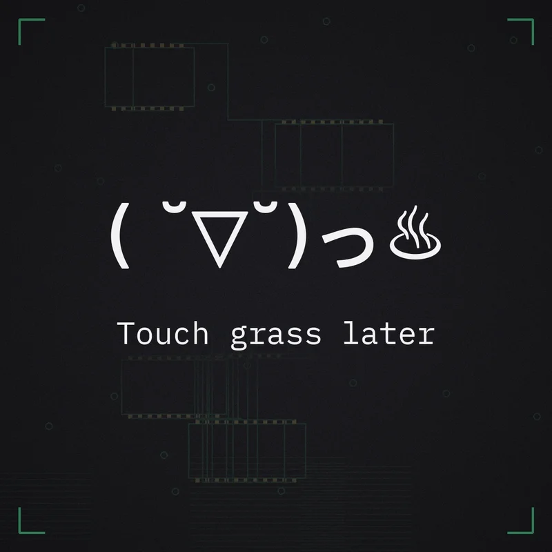 ( ˘▽˘)っ♨ Touch grass later