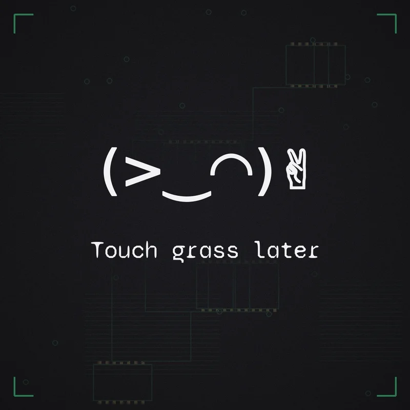 (>‿◠)✌ Touch grass later