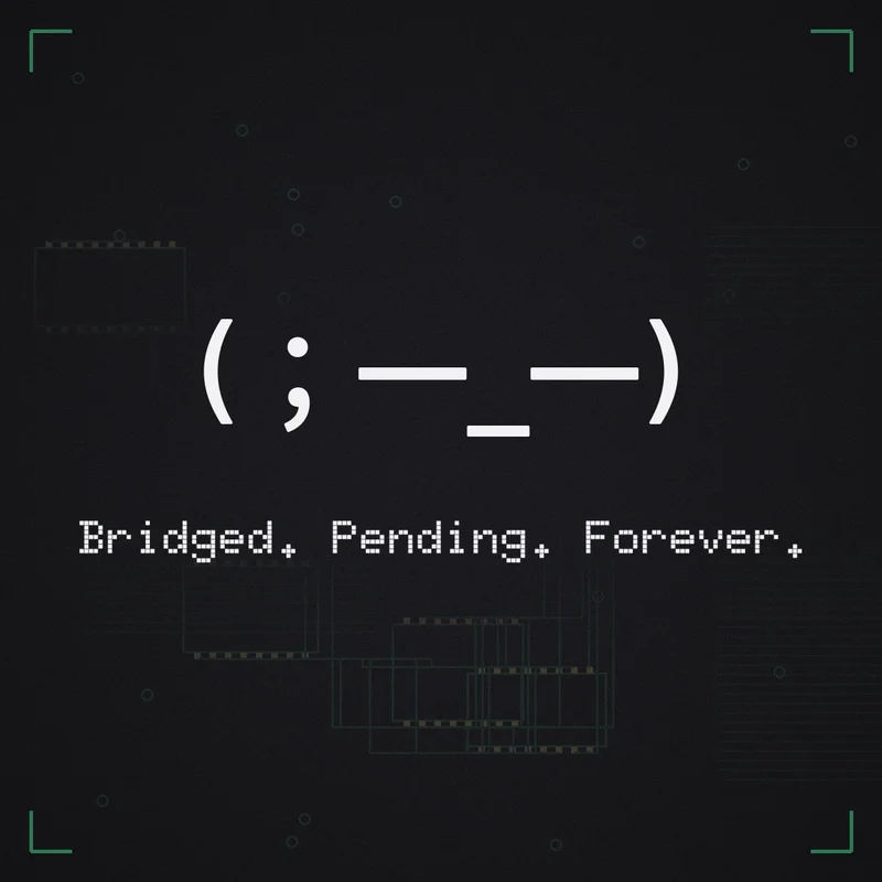 (;一_一) Bridged. Pending. Forever.
