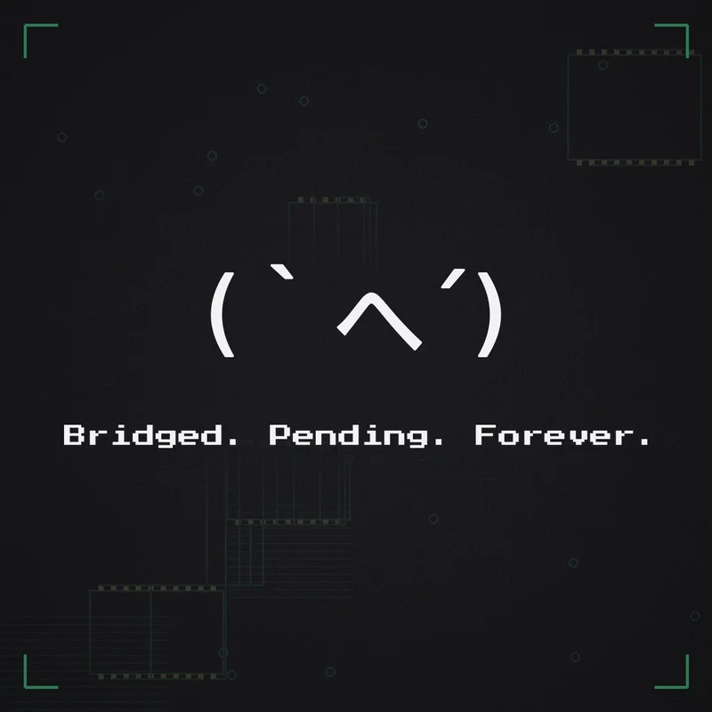 (`へ´) Bridged. Pending. Forever.
