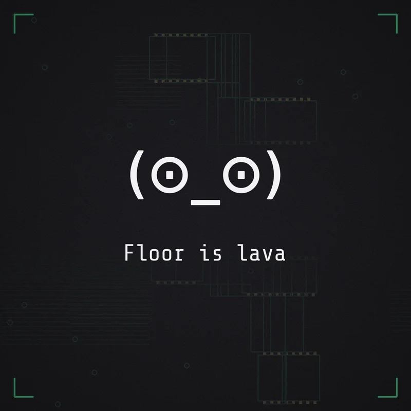 (⊙_⊙) Floor is lava