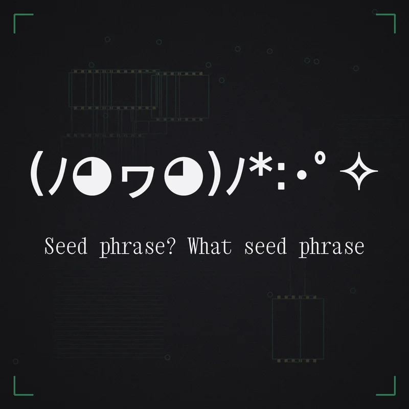 (ノ◕ヮ◕)ノ*:・゜✧ Seed phrase? What seed phrase