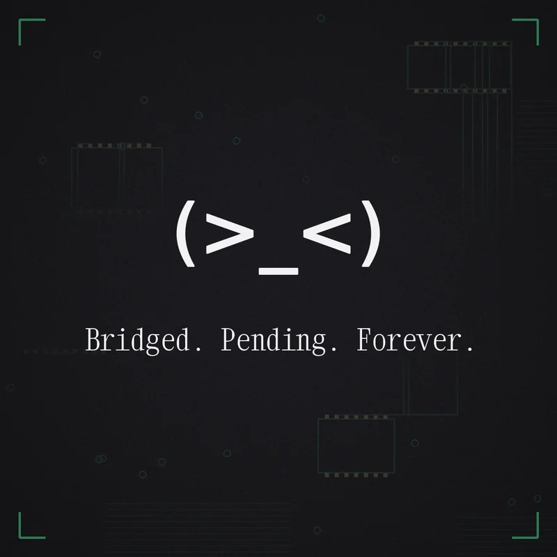 (>_<) Bridged. Pending. Forever.