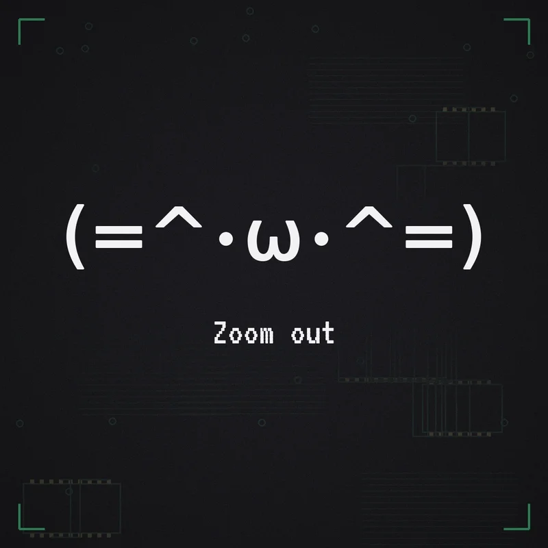 (=^・ω・^=) Zoom out
