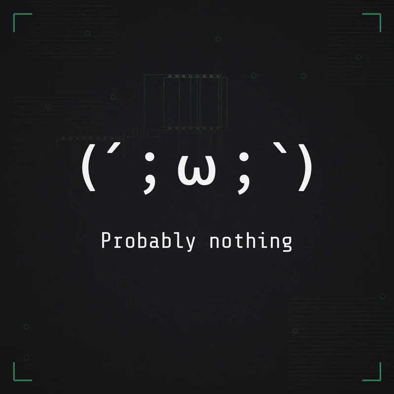 (´;ω;`) Probably nothing
