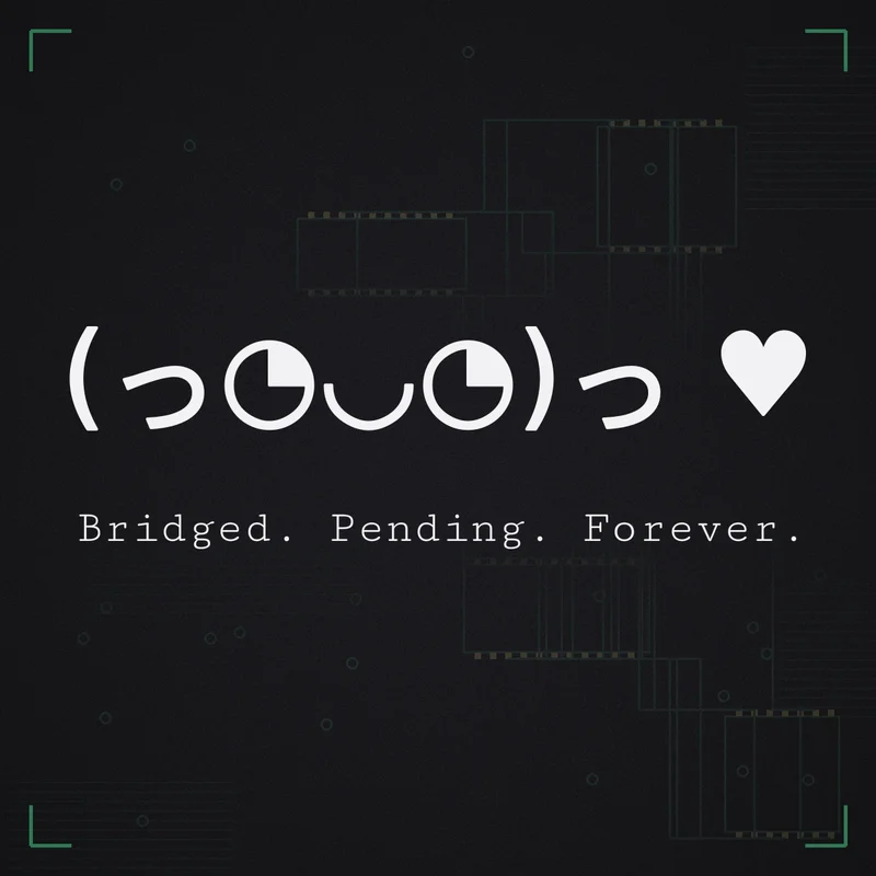 (っ◔◡◔)っ ♥ Bridged. Pending. Forever.